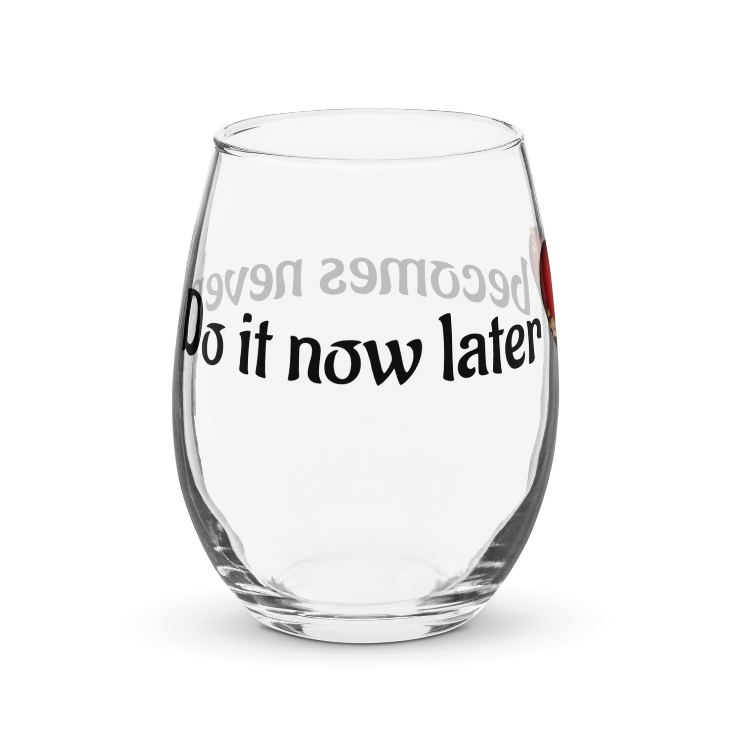 Stemless wine glass-Do it now, later becomes never